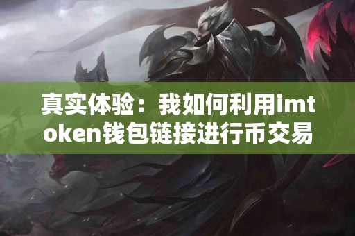 真实体验：我如何利用imtoken钱包链接进行币交易