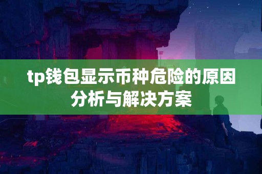 tp钱包显示币种危险的原因分析与解决方案