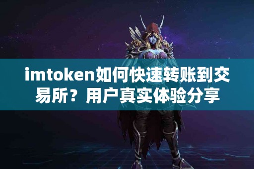 imtoken如何快速转账到交易所？用户真实体验分享