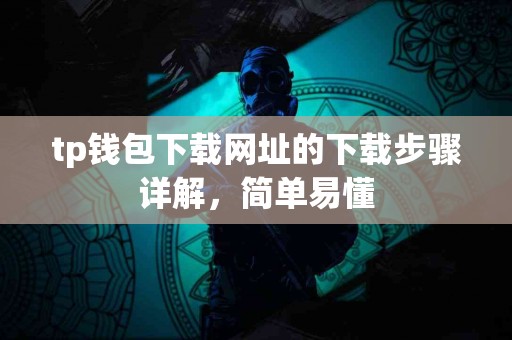 tp钱包下载网址的下载步骤详解，简单易懂