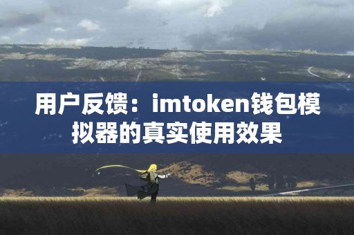 用户反馈：imtoken钱包模拟器的真实使用效果