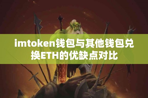 imtoken钱包与其他钱包兑换ETH的优缺点对比
