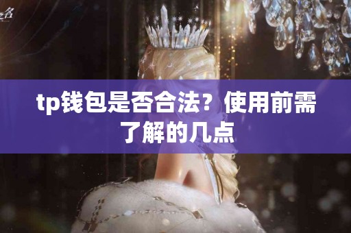 tp钱包是否合法？使用前需了解的几点