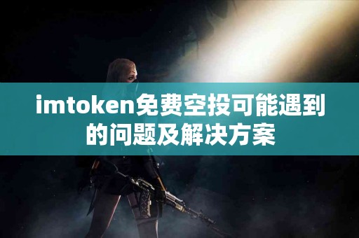 imtoken免费空投可能遇到的问题及解决方案