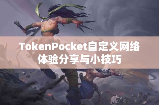 TokenPocket自定义网络体验分享与小技巧