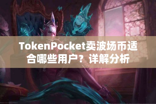 TokenPocket卖波场币适合哪些用户？详解分析