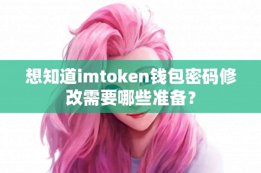 想知道imtoken钱包密码修改需要哪些准备？