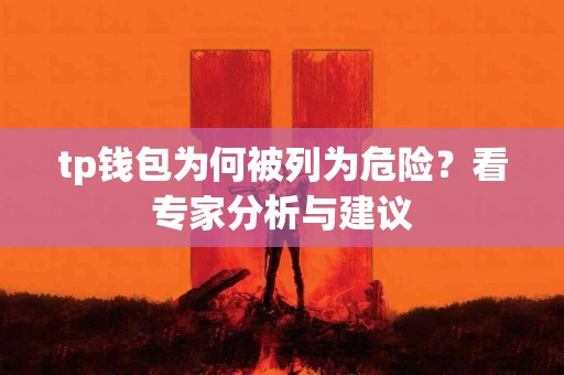 tp钱包为何被列为危险？看专家分析与建议
