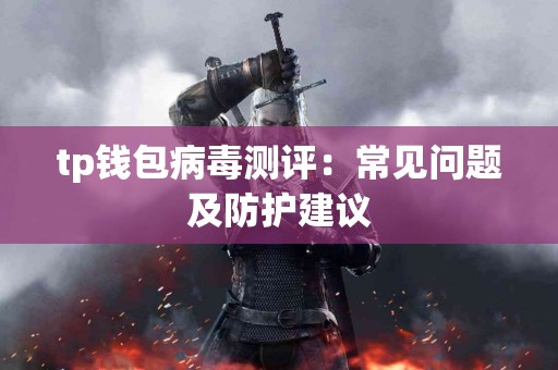 tp钱包病毒测评：常见问题及防护建议