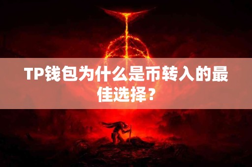 TP钱包为什么是币转入的最佳选择？