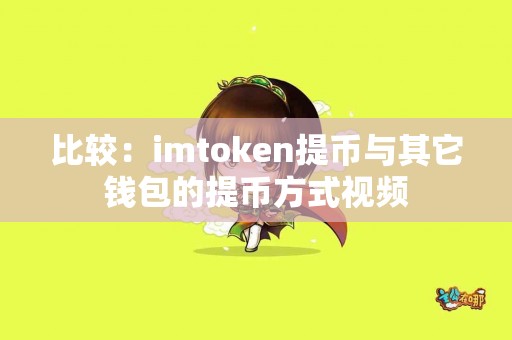 比较：imtoken提币与其它钱包的提币方式视频