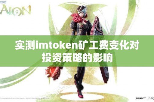 实测imtoken矿工费变化对投资策略的影响
