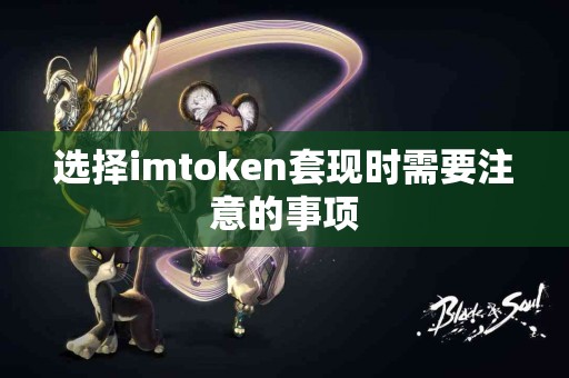 选择imtoken套现时需要注意的事项