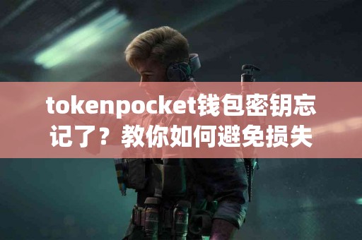 tokenpocket钱包密钥忘记了？教你如何避免损失