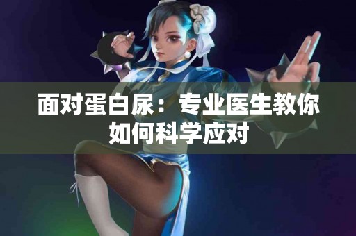 面对蛋白尿：专业医生教你如何科学应对