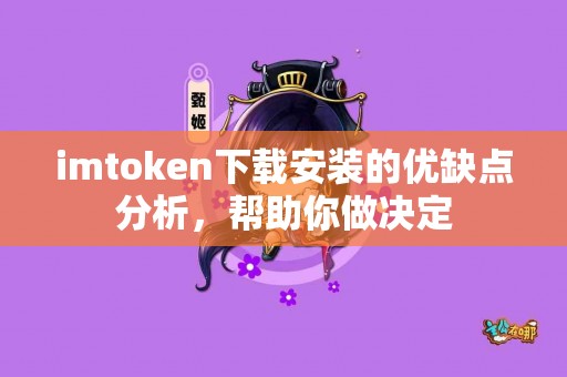 imtoken下载安装的优缺点分析，帮助你做决定