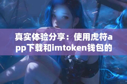 真实体验分享：使用虎符app下载和imtoken钱包的区别