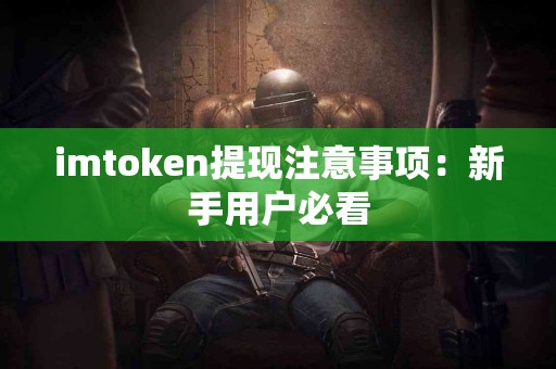 imtoken提现注意事项：新手用户必看