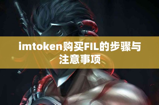 imtoken购买FIL的步骤与注意事项