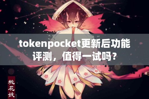 tokenpocket更新后功能评测，值得一试吗？