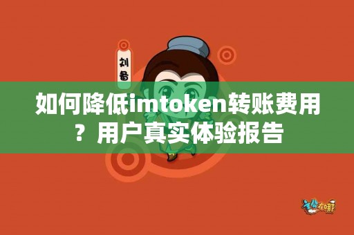 如何降低imtoken转账费用？用户真实体验报告