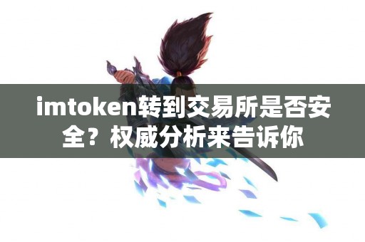 imtoken转到交易所是否安全？权威分析来告诉你