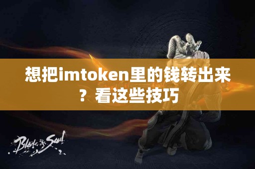想把imtoken里的钱转出来？看这些技巧