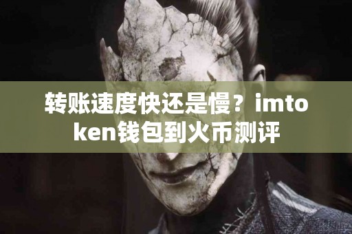 转账速度快还是慢？imtoken钱包到火币测评