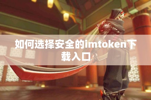 如何选择安全的imtoken下载入口