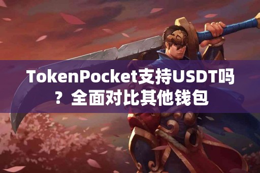 TokenPocket支持USDT吗？全面对比其他钱包