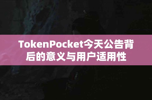 TokenPocket今天公告背后的意义与用户适用性