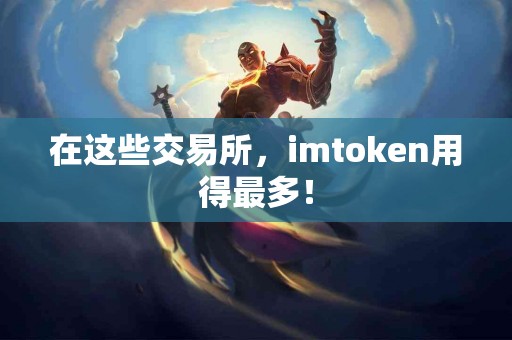 在这些交易所，imtoken用得最多！