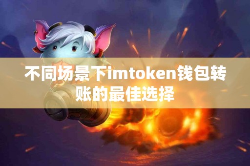 不同场景下imtoken钱包转账的最佳选择