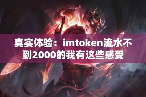 真实体验：imtoken流水不到2000的我有这些感受