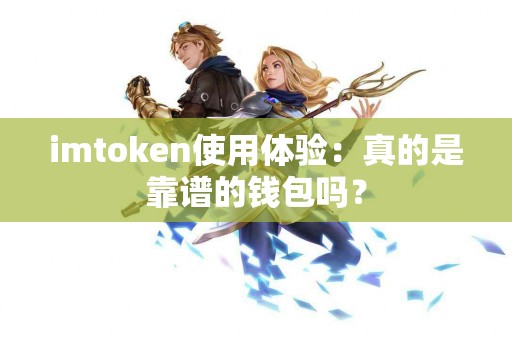 imtoken使用体验：真的是靠谱的钱包吗？