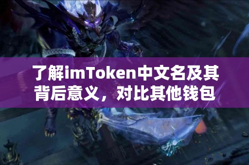 了解imToken中文名及其背后意义，对比其他钱包