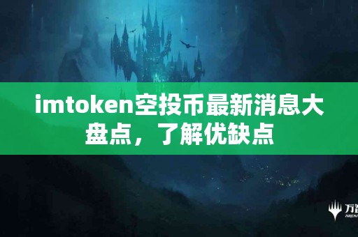 imtoken空投币最新消息大盘点，了解优缺点