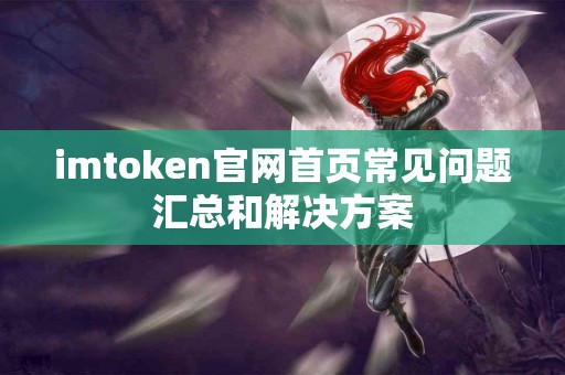 imtoken官网首页常见问题汇总和解决方案