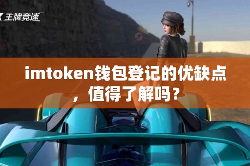 imtoken钱包登记的优缺点，值得了解吗？