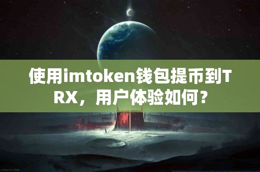 使用imtoken钱包提币到TRX，用户体验如何？