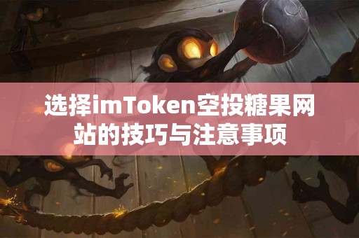 选择imToken空投糖果网站的技巧与注意事项
