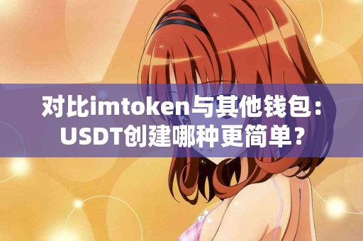 对比imtoken与其他钱包：USDT创建哪种更简单？