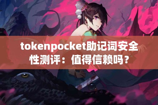 tokenpocket助记词安全性测评：值得信赖吗？