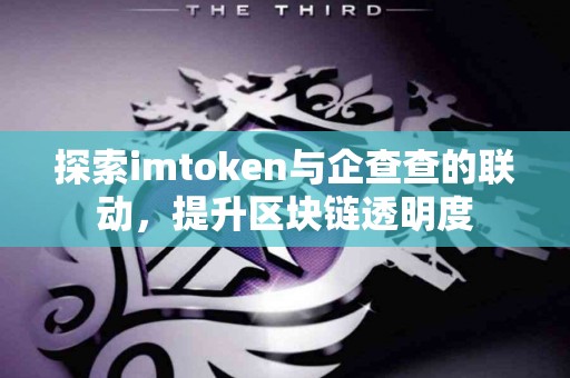 探索imtoken与企查查的联动，提升区块链透明度