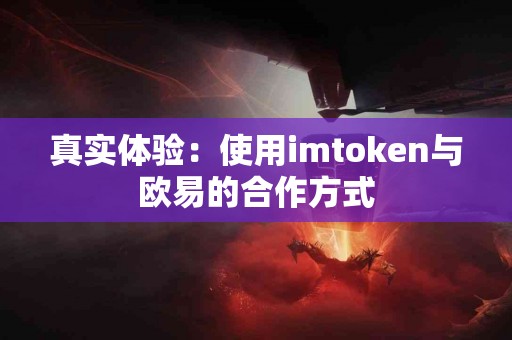 真实体验：使用imtoken与欧易的合作方式