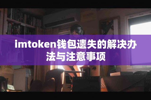 imtoken钱包遗失的解决办法与注意事项