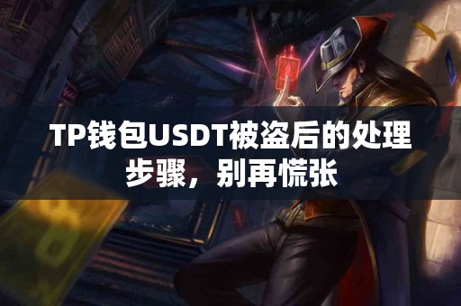 TP钱包USDT被盗后的处理步骤，别再慌张