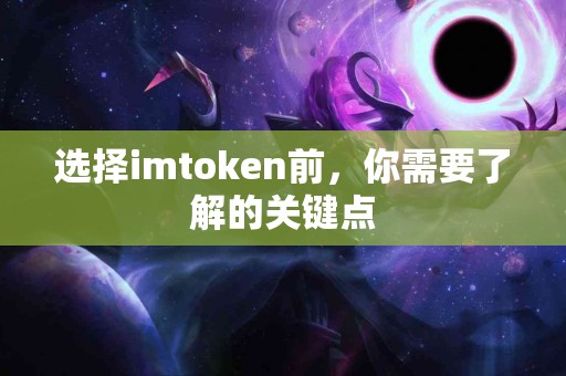 选择imtoken前，你需要了解的关键点