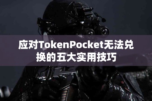 应对TokenPocket无法兑换的五大实用技巧