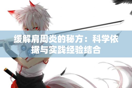 缓解肩周炎的秘方：科学依据与实践经验结合